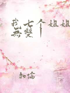 我七个姐姐绝世无双丨