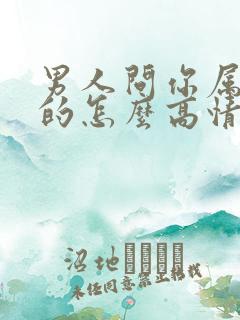 男人问你属什么的怎么高情商回复