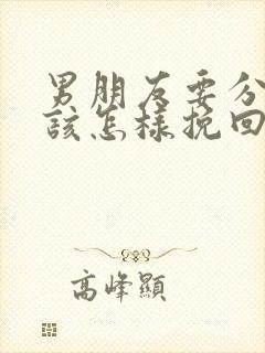 男朋友要分手我该怎样挽回 男朋友要分手我该怎样挽回