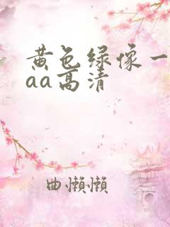 黄色绿像一级片aa高清