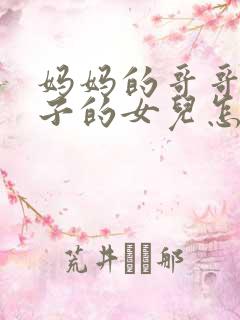 妈妈的哥哥的儿子的女儿怎么称呼