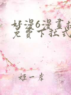 好漫6漫画提供免费下拉式漫画阅读