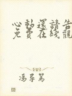 心动还请告诉我免费在线观看 心动还请告诉我免费在线观看