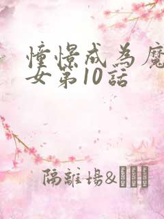 憧憬成为魔法少女第10话
