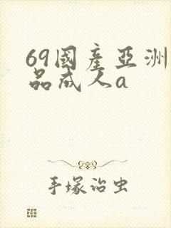 69国产亚洲精品成人a