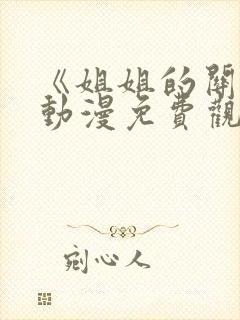 《姐姐的关怀》动漫免费观看全集