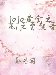 jojo黄金之风免费观看最新版 jojo黄金之风免费观看最新版