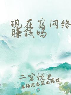 现在写网络小说赚钱吗