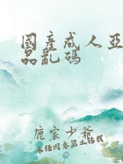 国产成人亚洲精品乱码
