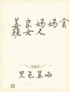 善良妈妈贪图父亲女人