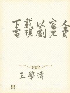 下载以家人之名电视剧免费观看