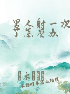 男人射一次就软了怎么办
