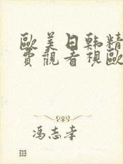 欧美日韩精品免费观看视欧美高清免
