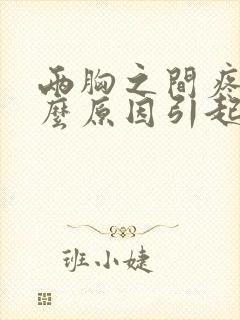 两胸之间疼痛什么原因引起的女性