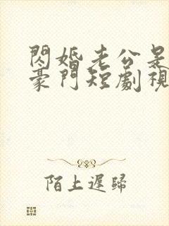 闪婚老公是超级豪门短剧视频