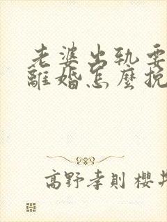 老婆出轨要跟我离婚怎么挽回