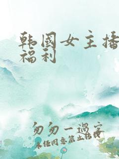 韩国女主播直播福利