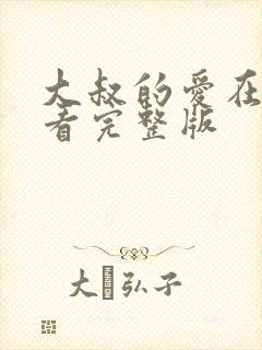 大叔的爱在线观看完整版