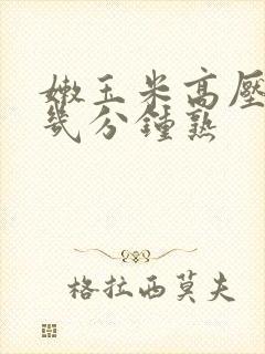 嫩玉米高压锅煮几分钟熟