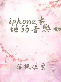 iphone本地的音乐如何用软件播放 iphone本地的音乐如何用软件播放