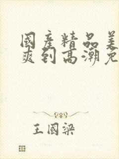 国产精品美女被爽到高潮免费