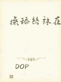 操舔丝袜在线
