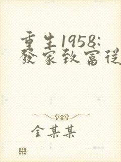 重生1958:发家致富从南锣鼓巷开始完整小说