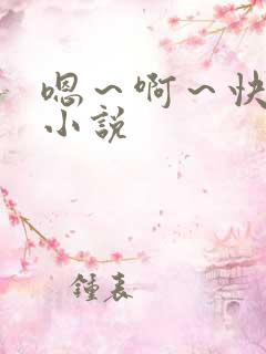 嗯～啊～快点我小说