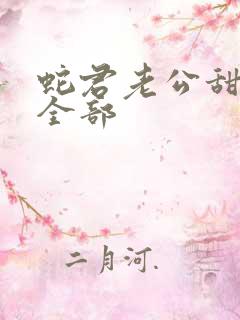 蛇君老公甜又宠全部