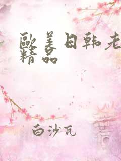 欧美日韩老熟女精品