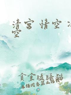 清宫 情空 净空 清宫 情空 净空