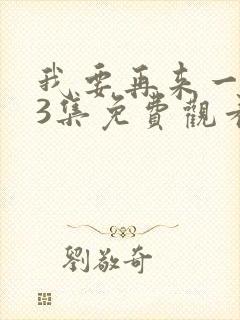 我要再来一次第3集免费观看