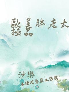 欧美胖老太xx极品