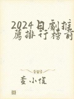 2024日剧推荐排行榜前十名