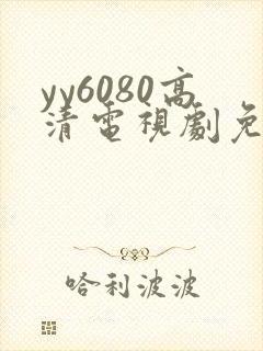 yy6080高清电视剧免费在线看 yy6080高清电视剧免费在线看