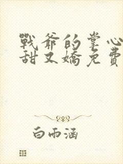 战爷的掌心宠又甜又娇免费全本阅读