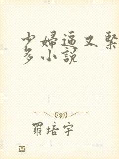 少妇逼又紧水又多小说