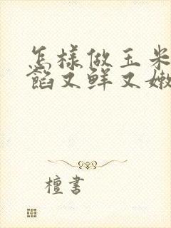 怎样做玉米饺子馅又鲜又嫩又好吃