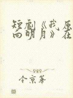 短剧《我原将心向明月》在线观看