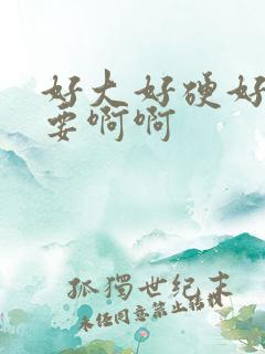 好大好硬好爽不要啊啊