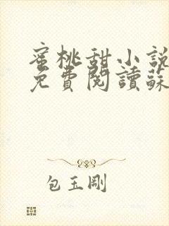 蜜桃甜小说全文免费阅读苏雁 蜜桃甜小说全文免费阅读苏雁