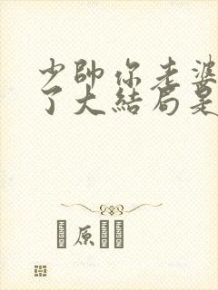 少帅你老婆又跑了大结局是怎样的