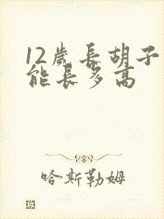 12岁长胡子还能长多高