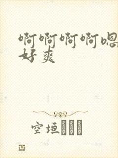 啊啊啊啊嗯嗯嗯好爽