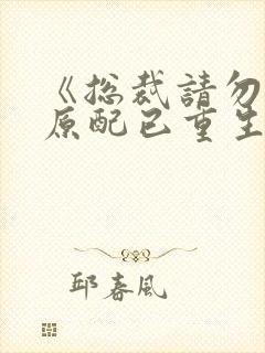 《总裁请勿扰,原配已重生》