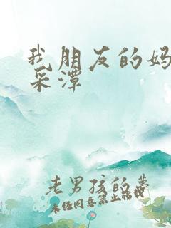 我朋友的妈妈李采潭