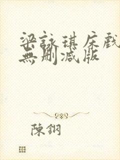 梁咏琪床戏三级无删减版