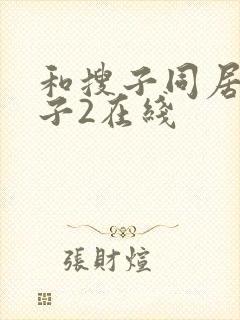 和搜子同居的日子2在线