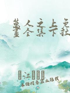 万人之上免费漫画全集下拉式