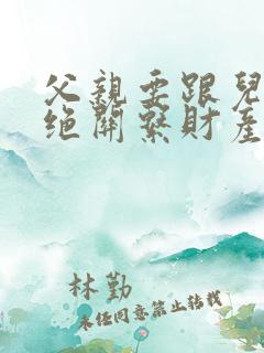 父亲要跟儿子断绝关系财产怎么办